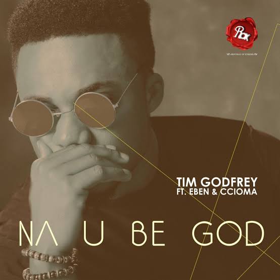 Tim Godfrey - Na You Be God ft. Eben & Ccioma