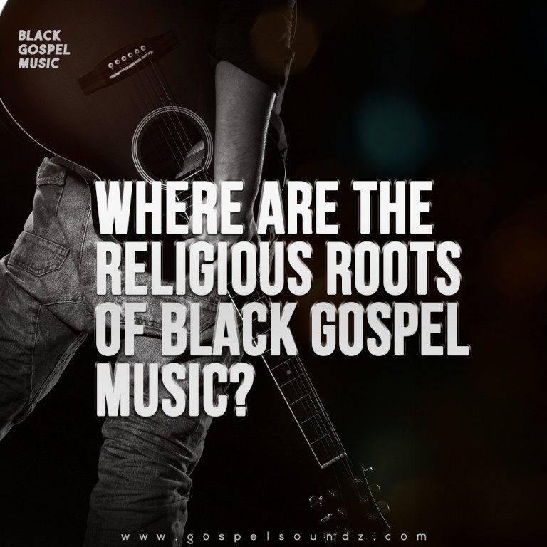 Where Are The Religious Roots of Black Gospel Music?