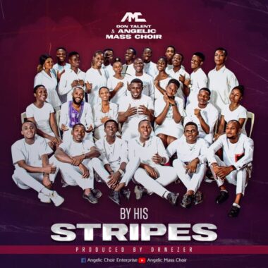 Don Talent & Angelic Mass Choir - By His Stripes